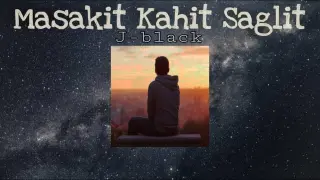 Masakit Kahit Saglit - J-black ( Lyrics )