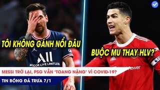 TIN BÓNG ĐÁ TRƯA 7/1: Messi trở lại PSG vẫn toang vì Covid? Ronaldo dọa rời MU bằng yêu cầu vô lý?