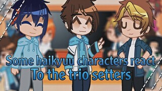 Some haikyuu characters react to the trio setters 💙 | haikyuu | part1?? | some angst | I'm lazy