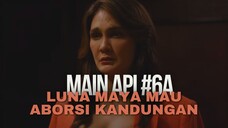 MAIN API EPISODE 6A (PART 2) - LUNA MAYA MAU ABORSI