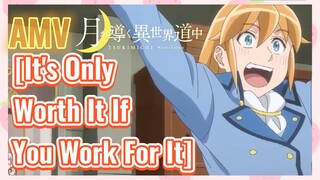 [It's Only Worth It If You Work For It] AMV