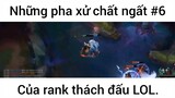 Những pha xử chất ngất của rank thách đấu lol #6