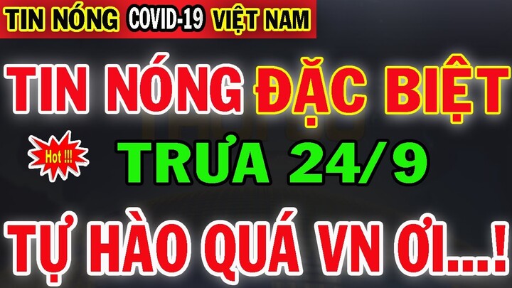 Tin Nóng Covid-19 Mới Nhất 24/9 | Tin Tức Virus Corona ở Việt Nam Mới Nhất Hôm Nay