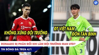 TIN BÓNG ĐÁ TRƯA 4/1:Ronaldo bị phản đối khi làm đội trưởng? ĐT Việt Nam sắp có tân binh chất lượng?