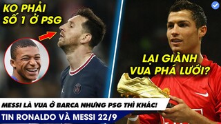 TIN RONALDO VÀ MESSI 24H QUA: MESSI là VUA ở Barca nhưng ở PSG phải XEM LẠI, Ronaldo sẽ là số 1 NHA!