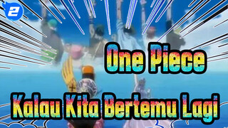 [One Piece]"Kalau Kita Bertemu Lagi Suatu Hari, Apakah Kamu Mau Memanggilku Teman Lagi?"_2