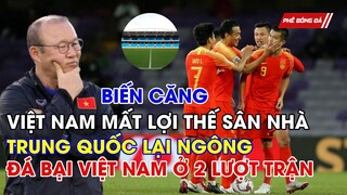 BIẾN CĂNG: VIỆT NAM MẤT LỢI THẾ SÂN NHÀ, TRUNG QUỐC TUYÊN BỐ CỰC GẮT ĐÁ BẠI VIỆT NAM Ở 2 LƯỢT TRẬN