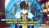 BERTEMA DUNIA SIHIR DAN FANTASY! Inilah 10 Anime Magic dan Fantasy dengan Karakter Utama Overpower!