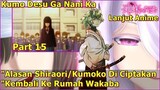 SHIRAORI KEMBALI KE BUMI (JEPANG) MENEMUI D _ KUMO DESU GA NANI KA (Lanjutan Anime) Part 15