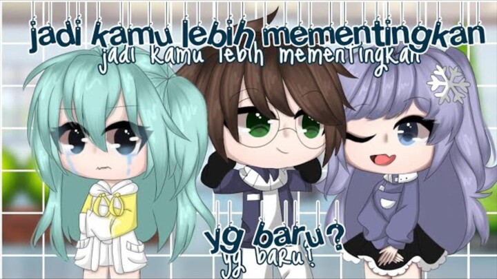 Game Plot Gacha || Jadi Kamu Lebih Mementingkan Yang Baru ||