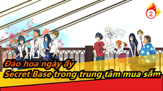Đào hoa ngày ấy ED - Khi trung tâm mua sắm đổ chuông 'Secret Base'.Cậu đã cho tớ cái gì~_A2