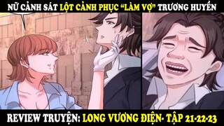 Long Vương Điện Tập 21+23 | Nữ Cảnh Sát Lột Cảnh Phục "Làm Vợ" Trương Huyền