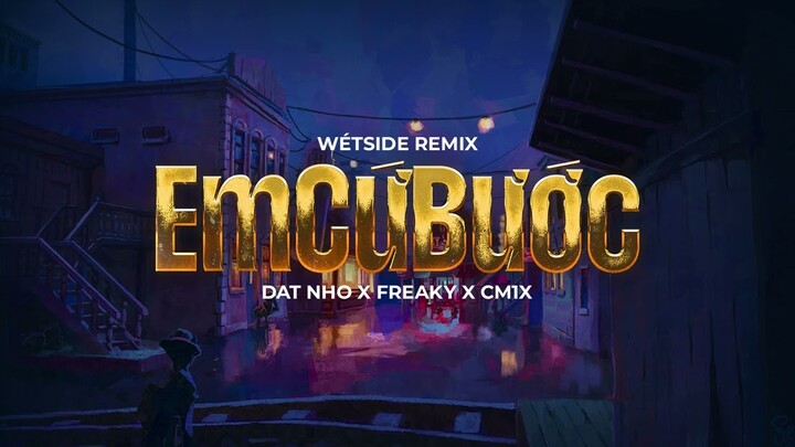 EM CỨ BƯỚC (WétSide Remix) | @FREAKY.OFFICIAL x DAT NHO x CM1X