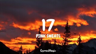 Pink Sweat$ - 17 (Lyrics)