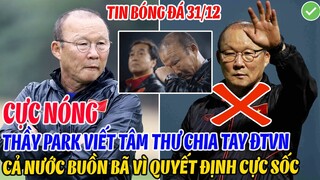 CỰC NÓNG: THẦY PARK VIẾT TÂM THƯ CHIA TAY ĐT VIỆT NAM, CẢ NƯỚC BUỒN BÃ VÌ QUYẾT ĐỊNH QUÁ SỐC