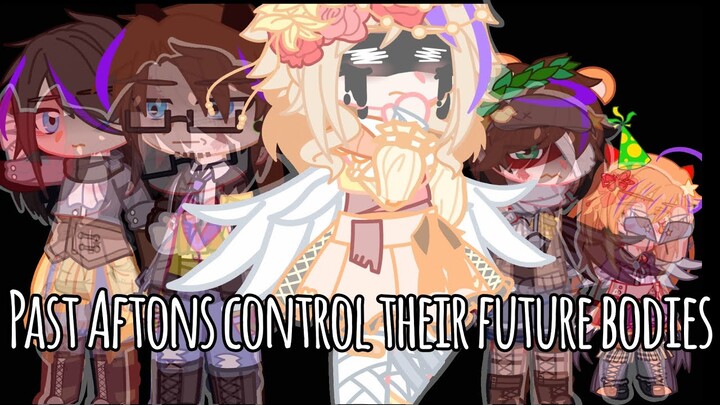 || Past Aftons Control Their Future Bodies || My AU || FNaF ||
