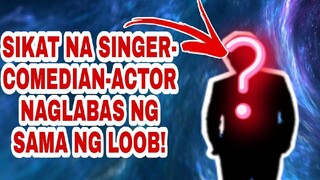 SIKAT NA SINGER-COMEDIAN-ACTOR NAGLABAS NG SAMA NG LOOB!