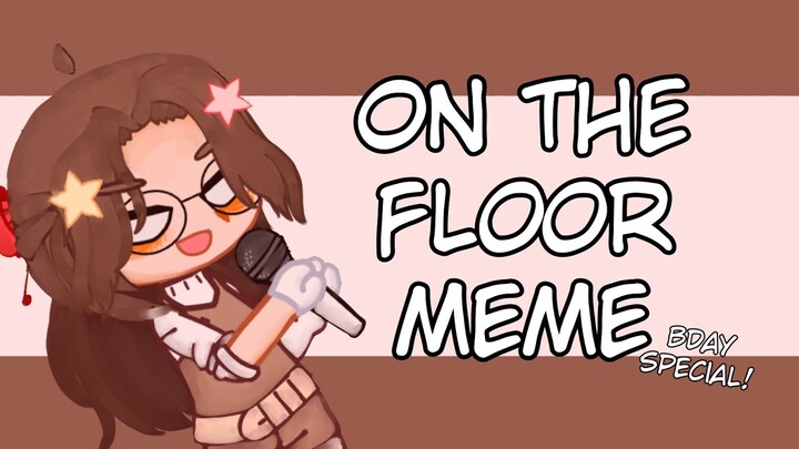 || On the Floor Meme || Bday Special ||