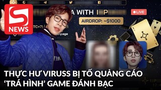 Thực hư chuyện dự án ViruSs từng quảng cáo bị tố ‘trá hình’ game đánh bạc