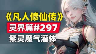 《凡人修仙传》灵界篇#297原著小说故事，紫灵魔气灌体，六极的阳谋