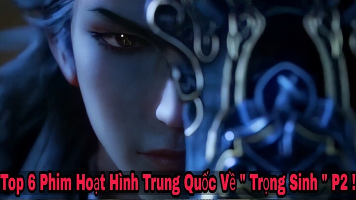 Tổng Hợp Top 6 Bộ Hoạt Hình Trung Quốc Về Thể Loại " Trọng Sinh " Phần 2 !