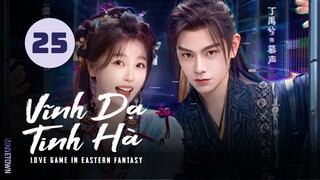 Tập 25| Vĩnh Dạ Tinh Hà - Love Game in Eastern Fantasy (Ngu Thư Hân, Đinh Vũ Hề,...)