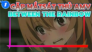 Cặp MắtSát Thủ! AMV - Between The Rainbow_E1