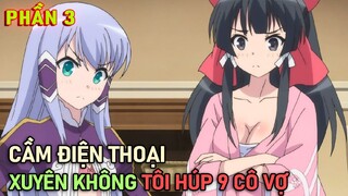 Cầm Điện Thoại Xuyên Không Tôi Húp 9 Cô Vợ Phần 3 | Tóm Tắt Anime Hay | Lani Anime