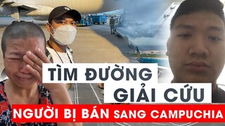 Tìm đường giải cứu các nạn nhân bị lừa bán sang Campuchia