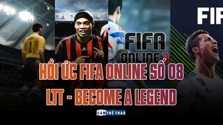 HỒI ỨC FIFA ONLINE SỐ 08 | LTT - BECOME A LEGEND