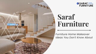 Saraf Furniture - Furniture Home Makeover Ideas You Don't Know About