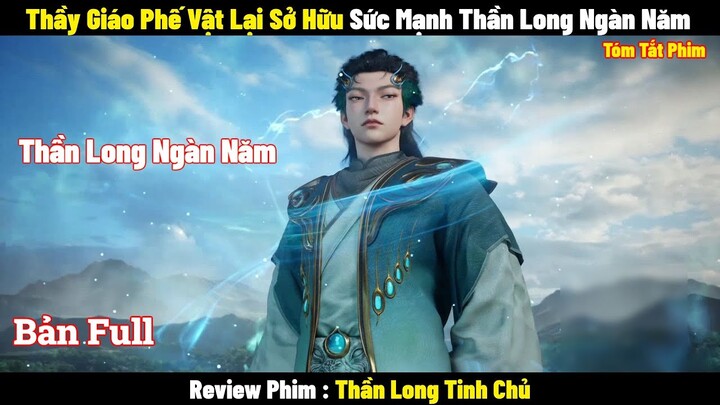 Thầy Giáo Phế Vật Lại Sở Hữu Sức Mạnh Thần Long Ngàn Năm l Review Phim l Tóm Tắt Phim 2024