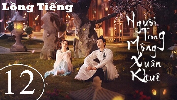 Người Trong Mộng Xuân Khuê - Tập 12 | Lồng Tiếng