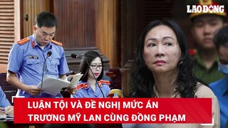 Ngày thứ 10 xét xử “đại án” Vạn Thịnh Phát: Viện kiểm sát đề nghị mức án Trương Mỹ Lan và đồng phạm