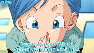 Dragon ball super TẬP 118-KHÔNG NÊN BƯỚNG VỚI BULMA