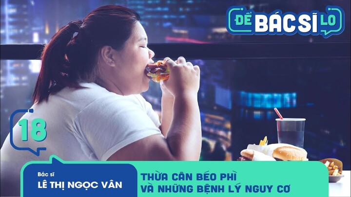 Để Bác Sĩ Lo - Tập 18 | BÉO PHÌ - 1 TRONG NHỮNG NGUYÊN NHÂN HÀNG ĐẦU GÂY NÊN NHIỀU BỆNH LÝ NGUY HIỂM