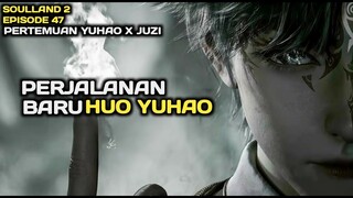 Perjalanan Baru Huo Yuhao Bertemu Juzi | Soul Land 2 Episode 47