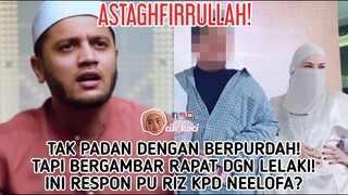 Tak Padan Dengan Berpurdah! Tapi Bergambar Rapat Dgn Lelaki! Ini Respon PU Riz Kpd Neelofa?