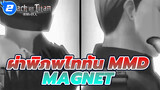 [ผ่าพิภพไททัน MMD] เออร์วิน x รีไวล์
Magnet | เล่นหมากรุกกับฉันอีกสักครั้ง_2