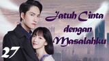 【INDO SUB】Episode 27丨Jatuh Cinta dengan Masalahku丨Fall in Love with My Trouble