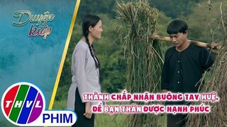 Thành chấp nhận buông tay Huệ, để bạn thân được hạnh phúc