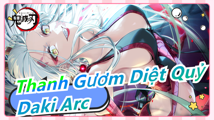 [Thanh Gươm Diệt Quỷ] Daki Arc - ⚡Những lời nói của nàng quỷ quá đỗi xinh đẹp⚡️