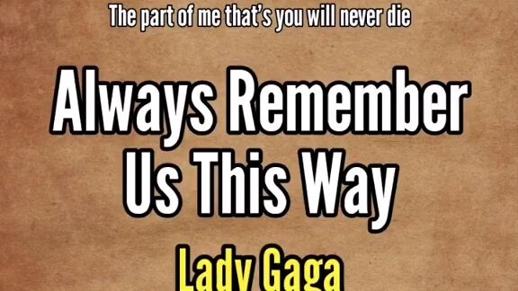 Always remember us this way (by: Lady Gaga)