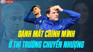 Vì sao Chelsea ĐÁNH MẤT CHÍNH MÌNH trên thị trường chuyển nhượng?