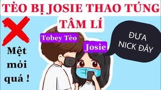 TÈO BỊ JOSIE THAO TÚNG TÂM LÍ CÓ THẬT KHÔNG ?