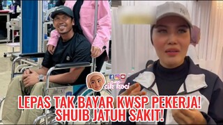 Lepas Tak bayar KWSP Pekerja! Shuib Jatuh Sakit!