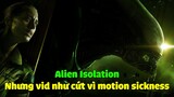 Alien Isolation nhưng vid như cứt vì tôi bị motion sickness