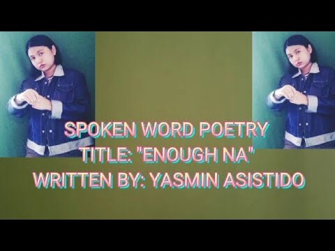 ENOUGH NA- SPOKEN WORD POETRY ( WRITTEN BY YASMIN ASISTIDO)