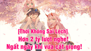 [Thời Không Sai Lệch] Hơn 2 tỷ lượt nghe! Ngất ngây khi vừa cất giọng!