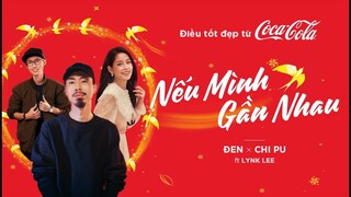 Đen x Chi Pu x Lynk Lee - Nếu Mình Gần Nhau